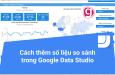 Cách thêm số liệu so sánh vào Google Data Studio